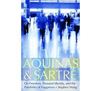 Aquinas and Sartre: On Freedom, Personal Identity, and the Possibility of Happiness