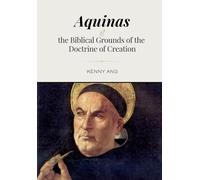 Aquinas and the Biblical Grounds of the Doctrine of Creation: An Analysis of Thomas Aquinas’s Creation Theology in the Light of His References to Scripture