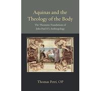 Aquinas and the Theology of the Body: The Thomistic Foundations of John Paul II's Anthropology: 7 (Thomistic Ressourcement Series)