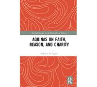 Aquinas on Faith, Reason, and Charity (Routledge Studies in the Philosophy of Religion)