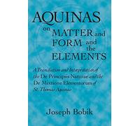 Aquinas on Matter and Form and the Elements: A Translation and Interpretation of the De Principiis Naturae and the De Mixtione Elementorum of St. Thomas Aquinas