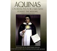 Aquinas on Reasons for Our Faith: Against the Muslims, and a Reply to the Denial of Purgatory by Certain Greeks and Armenians: To the Cantor of Antioch