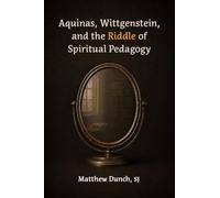 Aquinas, Wittgenstein, and the Riddle of Spiritual Pedagogy