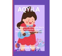 AQYILA: The Viral R&B Star Who Sang Her Way to Fame___An Unofficial Fun Music Biography for Kids Who Love to Dream Big