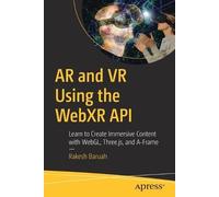 AR and VR Using the WebXR API: Learn to Create Immersive Content with WebGL, Three.js, and A-Frame