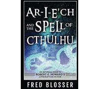 Ar-I-E?ch and the Spell of Cthulhu: An Informal Guide to Robert E. Howard's Lovecraftian Fiction