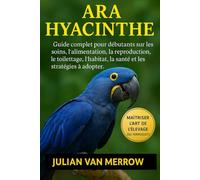 ARA HYACINTHE: Guide complet pour débutants sur les soins, l'alimentation, la reproduction, le toilettage, l'habitat, la santé et les stratégies à adopter.