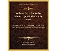 Arab Archery, An Arabic Manuscript Of About A.D. 1500: A Book On The Excellence Of The Bow And Arrow And The Description Thereof