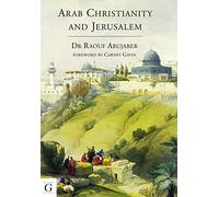 Arab Christianity and Jerusalem: A History of the Arab Christian Presence in the Holy City