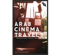 Arab Cinema Travels : Transnational Syria, Palestine, Dubai and Beyond