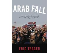 Arab Fall: How the Muslim Brotherhood Won and Lost Egypt in 891 Days
