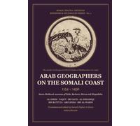 Arab Geographers on the Somali Coast, 1154-1456: Seven Medieval Accounts of Zeila, Berbera, Merca and Mogadishu - Translated and Annotated (Somali Digital Archives: Kingdoms & Sultanates Series)