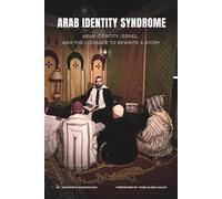 ARAB IDENTITY SYNDROME: ARAB IDENTITY, ISRAEL, AND THE COURAGE TO REWRITE A STORY