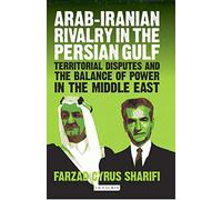 Arab-Iranian Rivalry in the Persian Gulf: Territorial Disputes and the Balance of Power in the Middle East