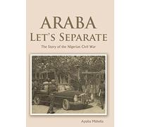 Araba Let's Separate: The Story of the Nigerian Civil War