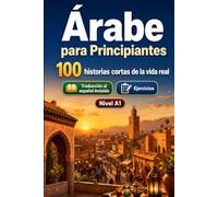 Árabe para Principiantes A1: 100 historias cortas de la vida real: Mejora tu comprensión y expresión escrita con situaciones bilingües sencillas de la vida cotidiana