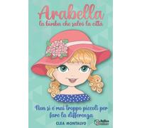 Arabella: La Bimba che Salvò la Città: Non si è mai troppo piccoli per fare la differenza | Libro per bambini e bambine (Bimbe Fantastiche)