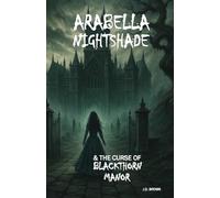 ARABELLA NIGHTSHADE & THE CURSE OF BLACKTHORN MANOR