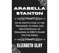 Arabella Stanton: An In-Depth Look at the Promising Actress and Her Portrayal of Hermione in HBO’s Harry Potter Series