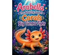 Arabella The Amazing Axolotl - Coral's Big Fungus Fight