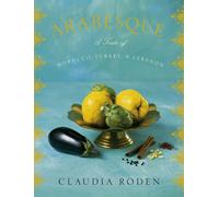 Arabesque: A Taste of Morocco, Turkey, and Lebanon: A Cookbook by Claudia Roden
