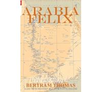 Arabia Felix: CROSSING THE EMPTY QUARTER; the original account of the first crossing of the Empty Quarter in 1930 by Bertram Thomas. . (Oman in History)