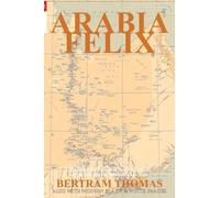 Arabia Felix: CROSSING THE EMPTY QUARTER; the original account of the first crossing of the Empty Quarter in 1930 by Bertram Thomas. . (Oman in History)