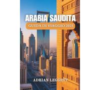 ARABIA SAUDITA GUIDA DI VIAGGIO 2025: Il tuo itinerario completo per scoprire la storia, la natura e la vita urbana dell'Arabia Saudita