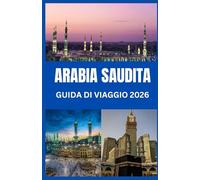 ARABIA SAUDITA GUIDA DI VIAGGIO 2026: Da Riyadh al Mar Rosso | Guida per viaggiatori moderni in Arabia Saudita