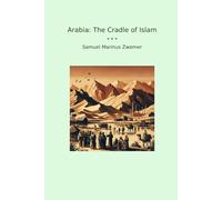Arabia: The Cradle of Islam (Classic Books)