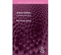 Arabia Unified: A Portrait of Ibn Saud (Routledge Revivals)