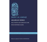 Arabian Hero: Oral Poetry and Narrative Lore from Northern Arabia: 102 (Library of Arabic Literature)