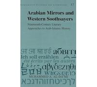 Arabian Mirrors and Western Soothsayers: Nineteenth-century Literary Approaches to Arab-Islamic History: 17 (Comparative Cultures & Literatures)