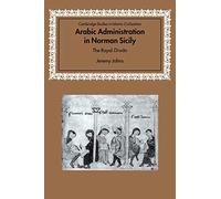 Arabic Administration in Norman Sicily: The Royal Diwan (Cambridge Studies in Islamic Civilization)
