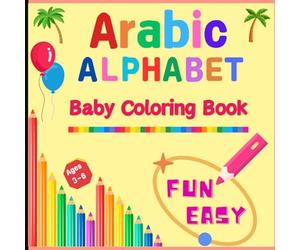 Arabic Alphabet - Baby Coloring Activity Book | Super Easy Fun Simple Large Arabic Alphabets for Toddlers & Babies 3-6 yrs: Large Arabic Alphabets ... Your Baby's Motor Skills, Teach Arabic & Gift