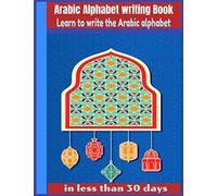 Arabic Alphabet writing Book-Learn to write the Arabic alphabet in less than 30 days: Arabic Alphabet writing Book Gateway to Arabic: Handwriting book Read and speak Arabic for beginners