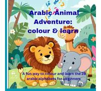 Arabic Animal Adventure : colour &learn: A fun way to colour &learn the 28 arabic alphabets for beginners