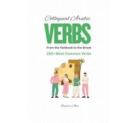 Arabic Colloquial Verbs: From the Textbook to the Street (Spoken Arabic Mastery)