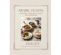 ARABIC FEASTS: A JOURNEY THROUGH FLAVOR AND TRADITION (AROUND THE WORLD)
