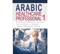 Arabic for Healthcare Professional 1: Essential Medical Phrases for Doctors & Nurses (1) (Healthcare Communication Guide)