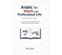 Arabic for Work and Professional Life: Essential Phrases and Dialogues for Business Communication in Arabic (Arabic for Life in America)