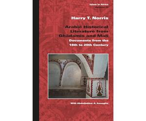 Arabic Historical Literature from Ghadmis and Mali: Documents from the 18th to 20th Century: 22 (Islam in Africa, 22)
