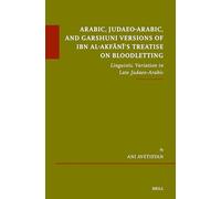 Arabic, Judaeo-Arabic, and Garshuni Versions of Ibn al-Akfānī’s Treatise on Bloodletting: Linguistic Variation in Late Judaeo-Arabic: 104 (Études sur le judaïsme médiéval, 104)