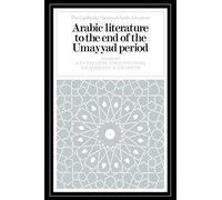 Arabic Literature to the End of the Umayyad Period (The Cambridge History of Arabic Literature)