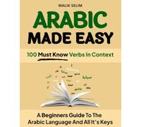 Arabic made easy: 100 Verbs in context: A beginner's guide to the Arabic Language and all of its keys