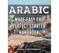 Arabic Made Easy: The Perfect Starter Handbook: Learn Quickly and Easily with Essential Vocabulary and Grammar Tips for Beginners