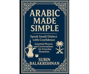 Arabic Made Simple: Speak Real Saudi Arabic in Daily Life - A Beginner’s Phrasebook