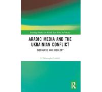 Arabic Media and the Ukrainian Conflict: Discourse and Ideology (Routledge Studies in Middle East Film and Media)
