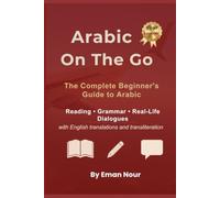 Arabic On The Go: The Complete Beginner's Guide to Arabic Reading • Grammar • Real-Life Dialogues