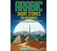Arabic Short Stories for Beginners : 20 Captivating Short Stories to Learn Arabic & Increase Your Vocabulary the Fun Way!